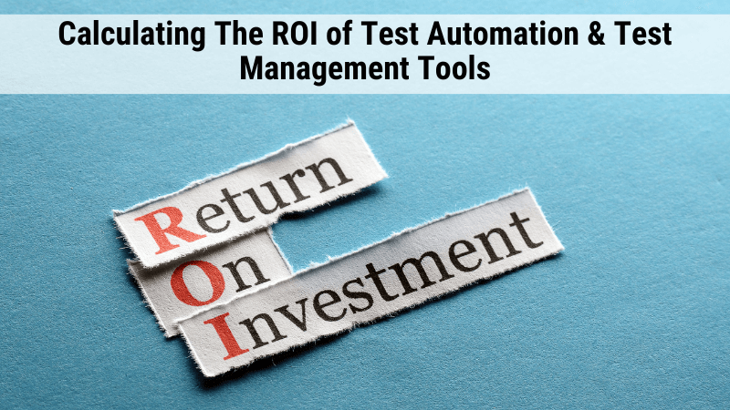 Calculating the ROI of Test Automation and Test Management Tools