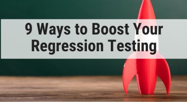 9 Ways to Boost Your Regression Testing