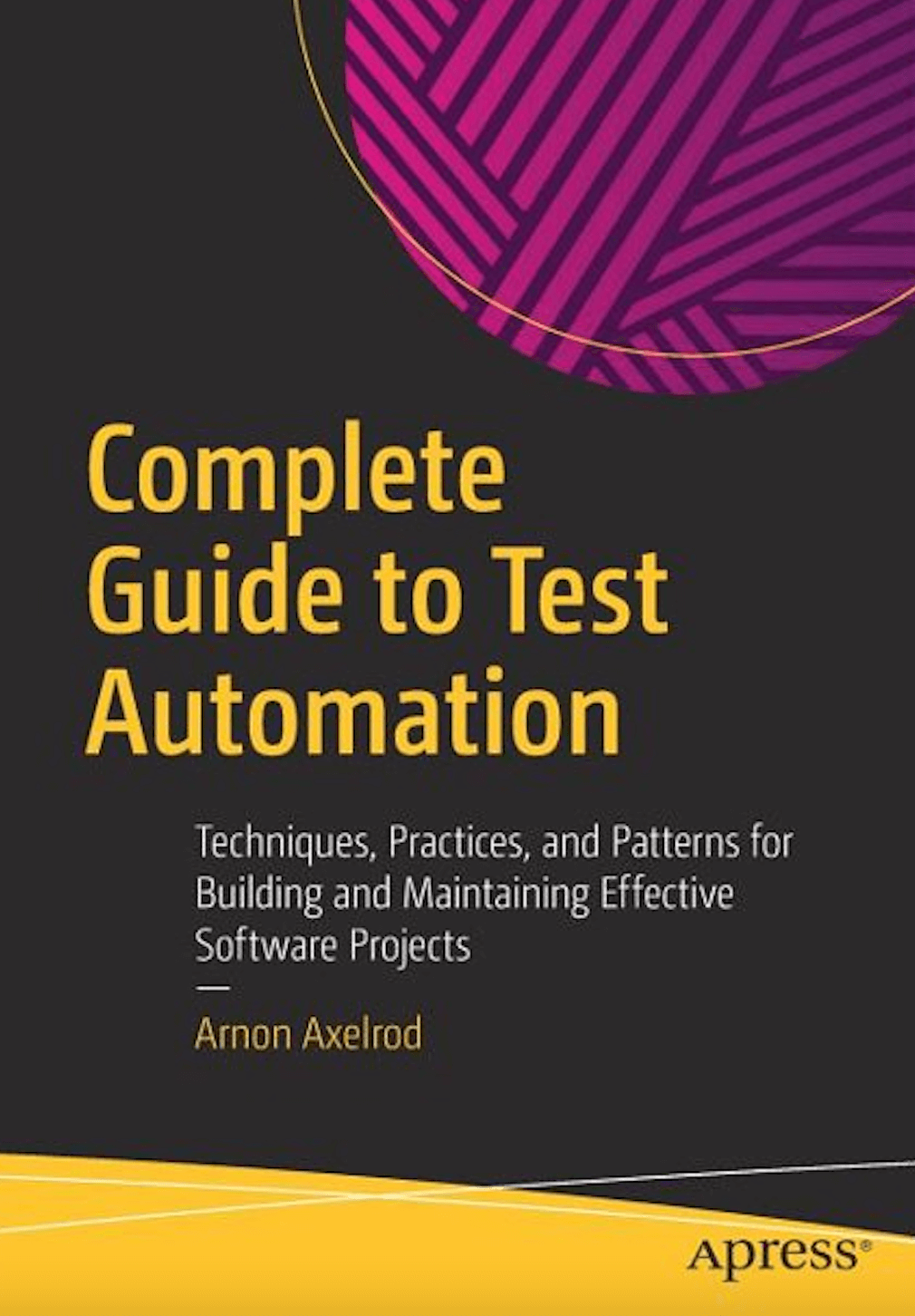 Complete Guide to Test Automation: Techniques, Practices, and Patterns for Building and Maintaining Effective Software Projects cover
