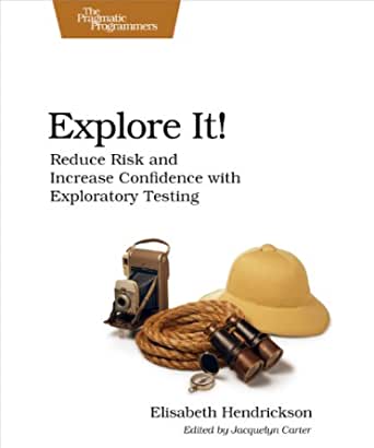 Explore It!: Reduce Risk and Increase Confidence with Exploratory Testing cover