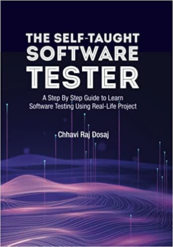 The Self-Taught Software Tester: A Step By Step Guide to Learn Software Testing Using Real-Life Project cover