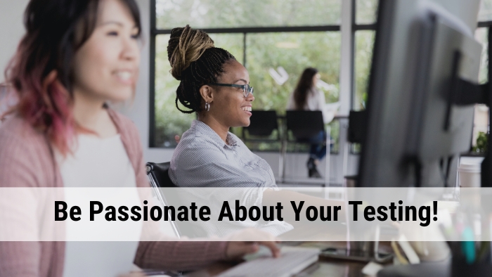 Be Passionate About Your Testing!