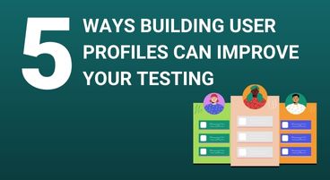 5 Ways Building User Profiles Can Improve Your Testing