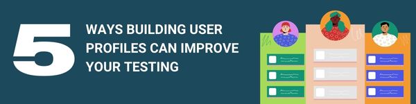 5 ways building user profiles can improve your testing