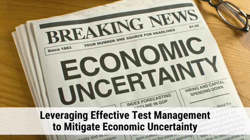 Leveraging Effective Test Management to Mitigate Economic Uncertainty