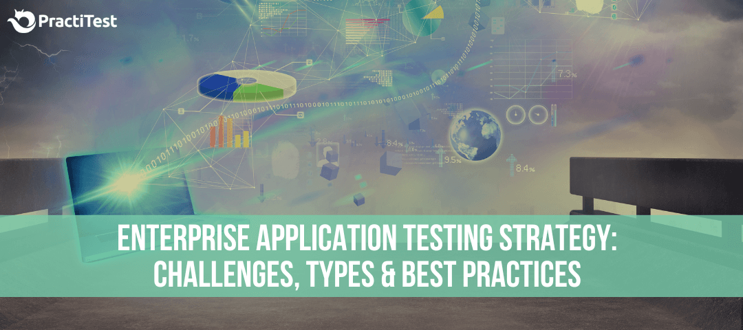 Enterprise Application Testing Strategy: Challenges, Types, & Best Practices