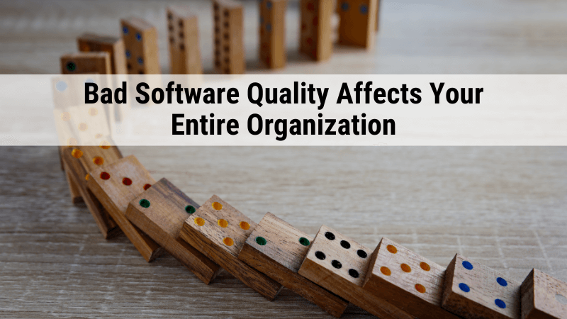 How Bad Software Quality Can Affect Your Entire Organization