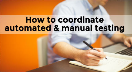 Coordinate Manual and Automated Testing