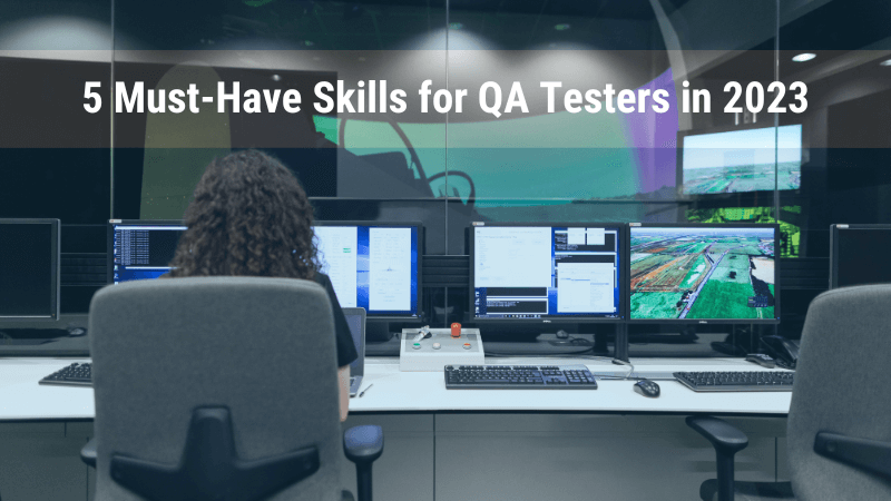 5 Must-Have Skills for QA Testers in 2023