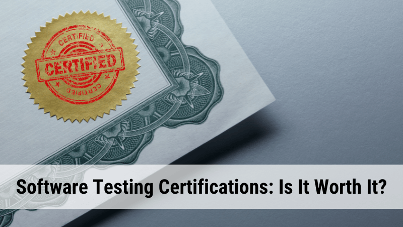 Software Testing Certifications: Is It Worth It?