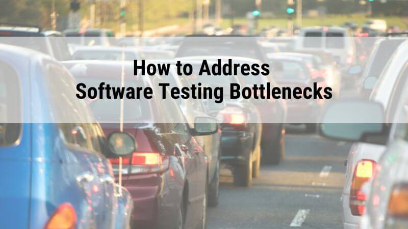 How to Address Software Testing Bottlenecks