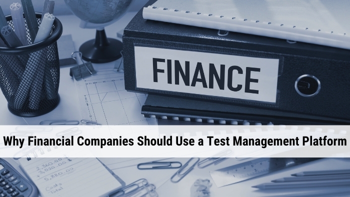 Why Finance Companies Should Use a Test Management Platform