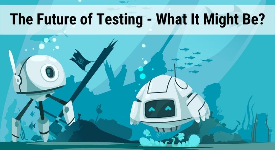 The Future of Testing - What It Might Be?